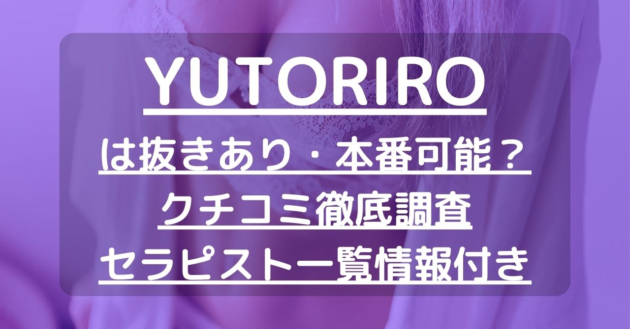 YUTORIRO（ユトリロ）で抜きあり調査【大垣】｜月葉は本番可能？【抜けるセラピスト一覧】